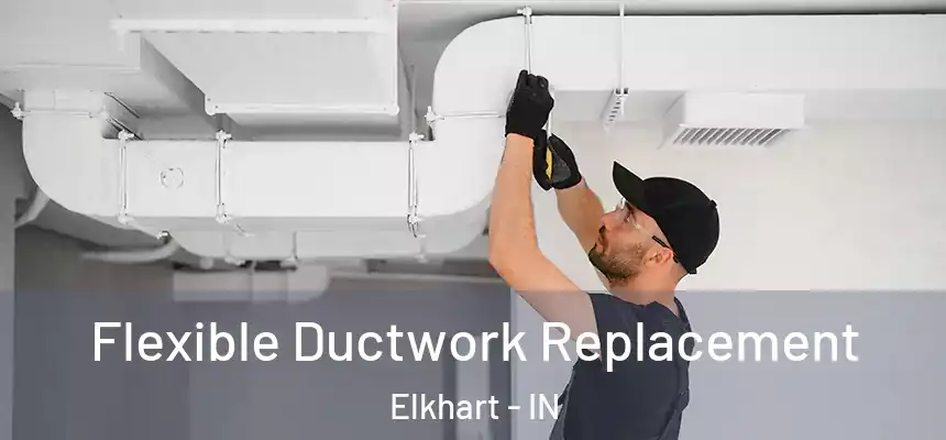  Flexible Ductwork Replacement Elkhart - IN